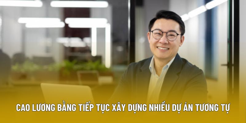 Cao Lương Bằng tiếp tục xây dựng nhiều dự án tương tự