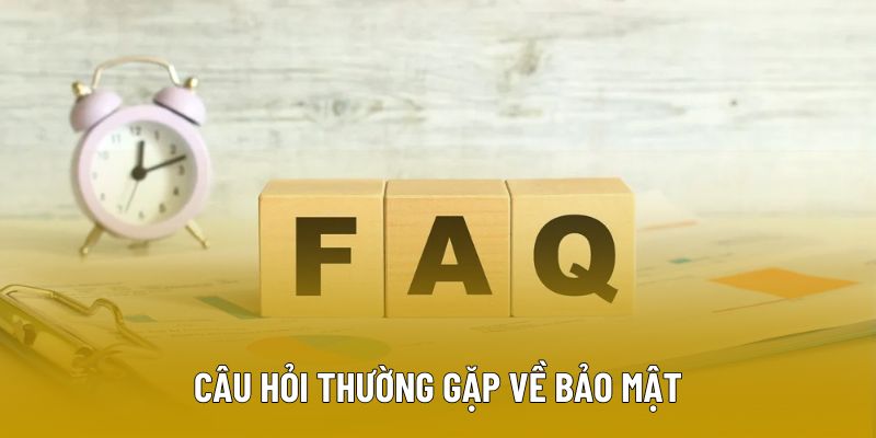 Câu hỏi thường gặp về bảo mật