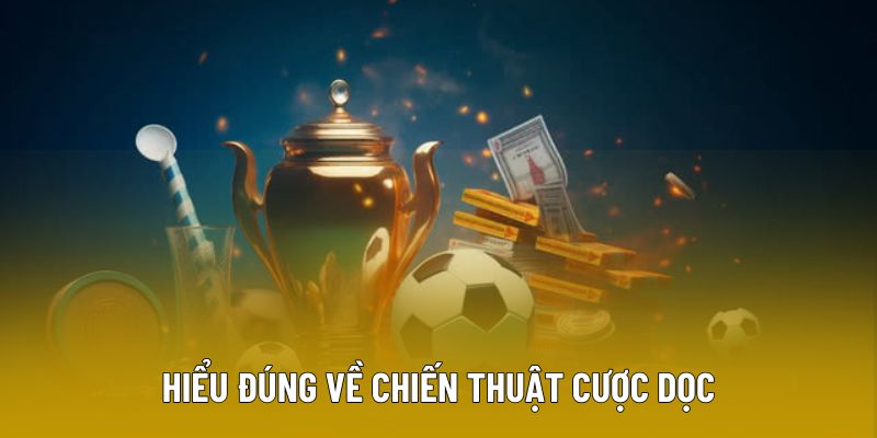Hiểu đúng về chiến thuật cược dọc