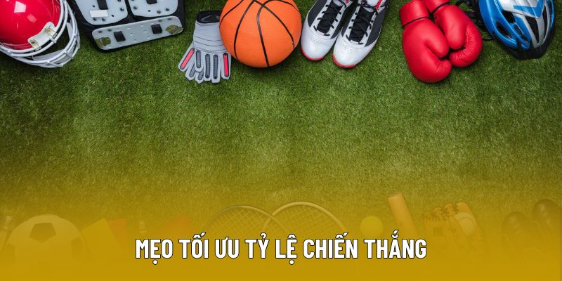 Mẹo tối ưu tỷ lệ chiến thắng