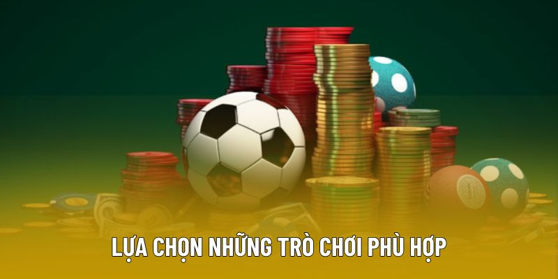 Lựa chọn các trò chơi phù hợp