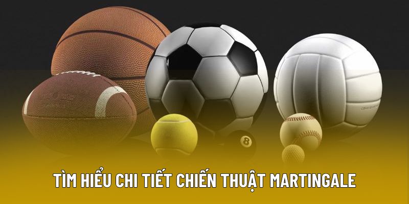 Tìm hiểu chi tiết chiến thuật Martingale