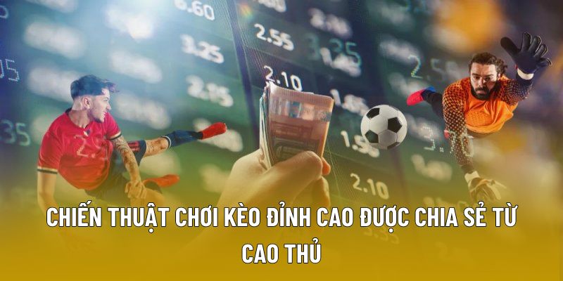 Chiến thuật chơi kèo đỉnh cao được chia sẻ từ cao thủ