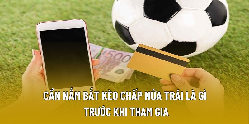 Cần nắm bắt kèo chấp nửa trái là gì trước khi tham gia