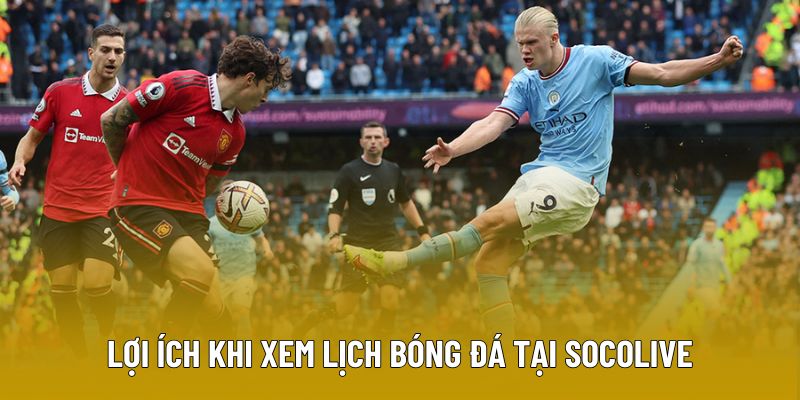 Lợi ích khi xem lịch bóng đá tại Socolive
