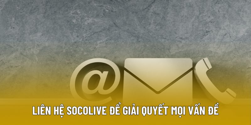 Liên hệ Socolive để giải quyết mọi vấn đề