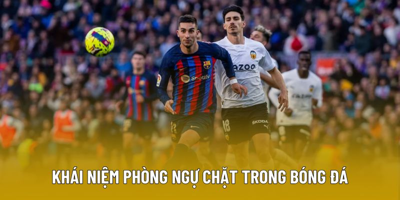 Khái niệm phòng ngự chặt trong bóng đá