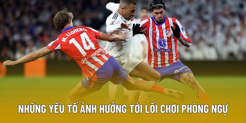 Những yếu tố ảnh hưởng tới lối chơi phòng ngự
