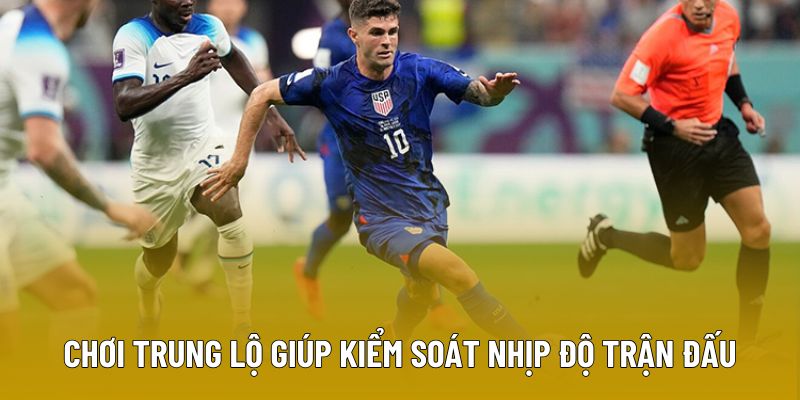 Chơi trung lộ giúp kiểm soát nhịp độ trận đấu
